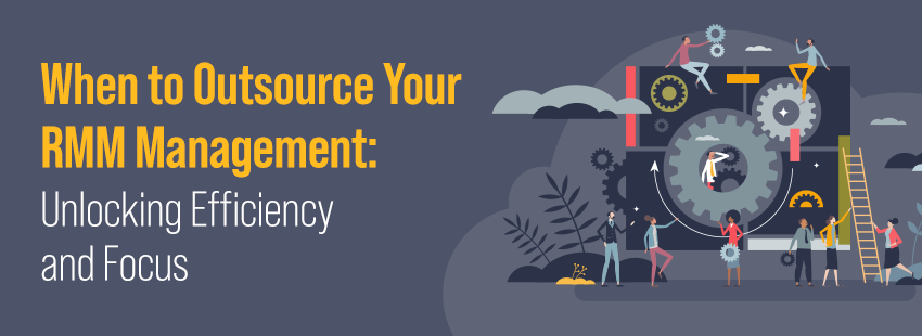 Unlock Efficiency and Focus - Outsourcing RMM Management