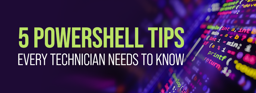 5 PowerShell Tips Every Technician Needs to Know